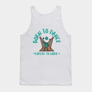 born to dance forced to work Tank Top